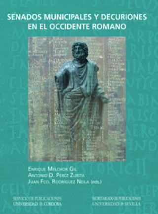 Kniha I Coloquio Internacional "Senados Municipales y Decuriones en el Occidente Romano" : celebrado el 22 y 23 de marzo de 2012, Córdoba Coloquio Internacional "Senados Municipales y Decuriones en el Occidente Romano"