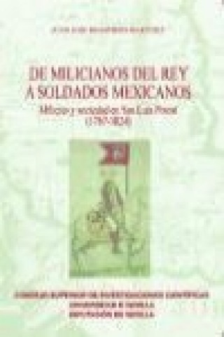 Carte De milicianos del rey a soldados mexicanos. : milicias y sociedad en San Luis Potosí, 1767-1824 