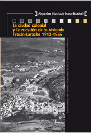 Książka La ciudad colonial y la cuestión de la Vivienda: Tetuán-Larache, 1912-1956 