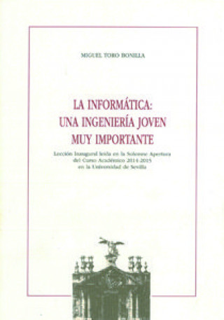 Carte La informática : una ingeniería joven muy importante : lección inaugural leída en la solemne apertura del curso académico 2014-2015 en la universidad 