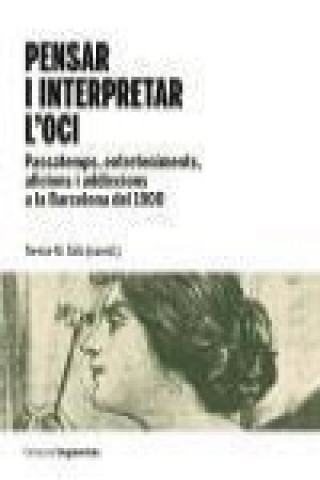 Carte Pensar i interpretar l'oci : assatemps, entreteniments, aficions i addiccions a la Barcelona del 1900 