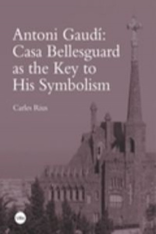 Knjiga Antoni Gaudí : Casa Bellesguard as the key to his symbolism Carles Rius Santamaría