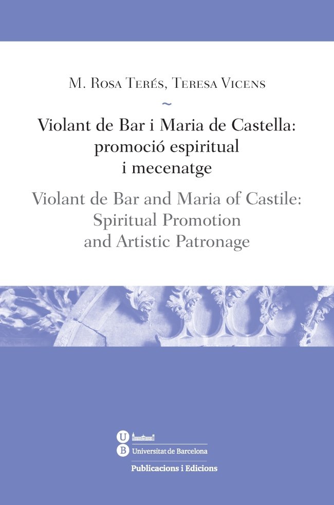 Carte Violant de Bar i Maria de Castella : promoció espiritual i mecenatge = Violant de Bar and Maria of Castile : spiritual promotion, and artistic patrona 