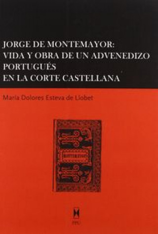 Buch Jorge Montemayor : vida y obra de un advenedizo portugués en la corte castellana M. Dolores Esteva de Llovet