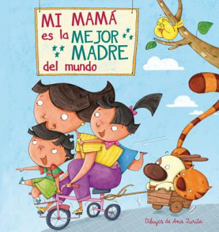 Könyv Mi mama es la mejor madre del mundo / My Mom is the best Mom in the World Ana Zurita