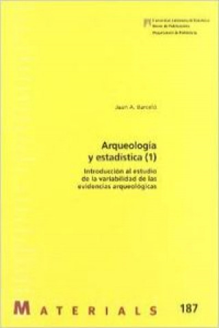 Book Arqueología y estadísticas (1) : introducción al estudio de la variabilidad de las evidencias arqueológicas Joan Anton Barceló i Álvarez