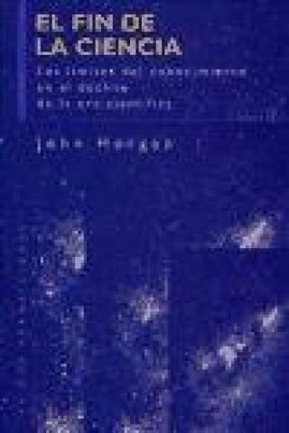 Книга El fin de la ciencia : los límites del conocimiento en el declive de la era científica John Poole Horgan