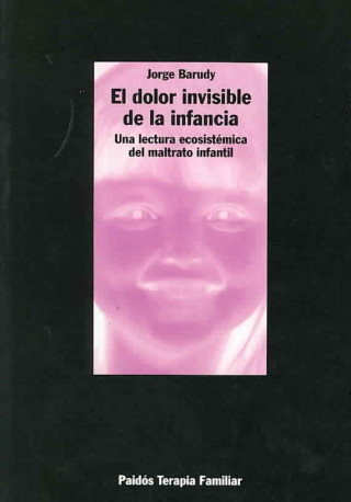 Kniha El dolor invisible de la infancia : una lectura ecosistemática del maltrato infantil Jorge . . . [et al. ] Barudy Labrín