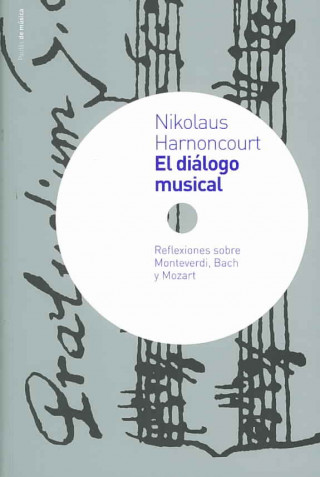 Könyv El diálogo musical : reflexiones sobre Monteverdi, Bach y Mozart Nikolaus Harnoncourt