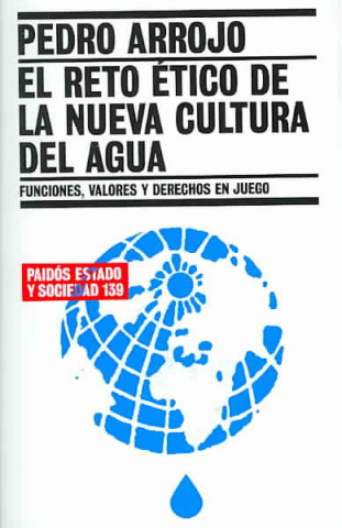 Kniha El reto ético de la nueva cultura del agua : funciones, valores y derechos en juego Pedro Arrojo Agudo