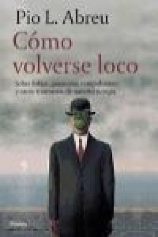 Książka Cómo volverse loco : sobre fobias, paranoias, compulsiones y otros trastornos de nuestro tiempo José Luis Pío Abreu