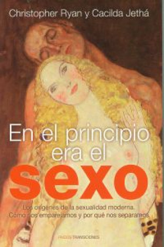 Knjiga En el principio era el sexo : los orígenes de la sexualidad moderna : cómo nos emparejamos y por qué nos separa Cacilda Jethá