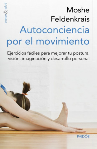 Könyv Autoconciencia por el movimiento: Ejercicios fáciles para mejorar tu postura, visión, imaginación y desarrollo personal MOSHE FELDENKRAIS