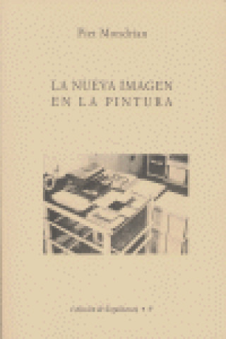 Knjiga La nueva imagen en la pintura : la realización del neoplasticismo en la arquitectura del futuro lejano y de Piet Mondrian