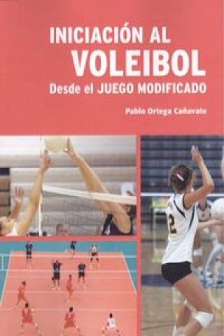 Könyv Iniciación al voleibol : desde el juego modificado PABLO ORTEGA CAÑAVATE