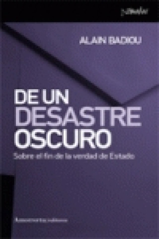 Książka De un desastre oscuro : sobre el fin de la verdad de estado Alain Badiou