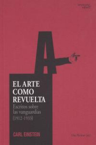 Carte El arte como revuelta : escritos sobre las vanguardias (1912-1933) Carl Einstein