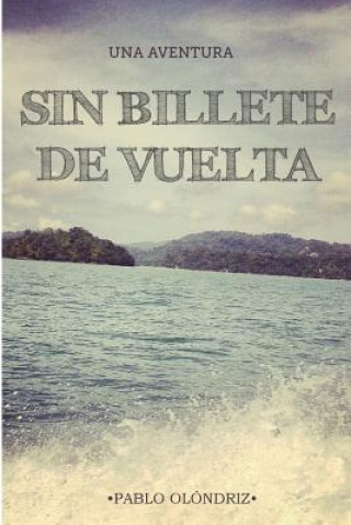 Книга Sin Billete de Vuelta: Una Aventura Que Te Empujara a Vivir Tu Verdadera Vida Alex Ferreiro