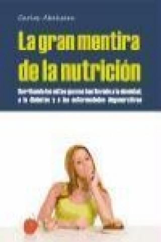 Kniha La gran mentira de la nutrición : derribando los mitos que nos han llevado a la obesidad, la diabetes y la enfermedad degenerativa Carlos Abehsera Davó