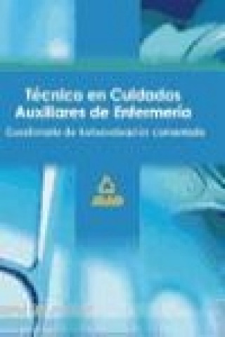 Livre Técnico en cuidados, Auxiliares de Enfermería. Cuestionario de autoevaluación comentado José Manuel . . . [et al. ] Ania Palacio