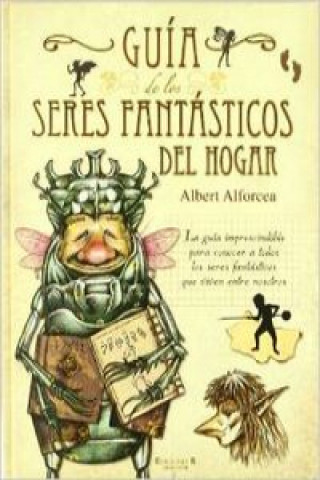 Könyv Guía de los seres fantásticos del hogar : la guía imprescindible para conocer a todos los seres Albert Alforcea
