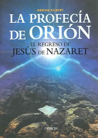 Kniha La profecía de Orión : el regreso de Jesús de Nazaret Adrian Gilbert