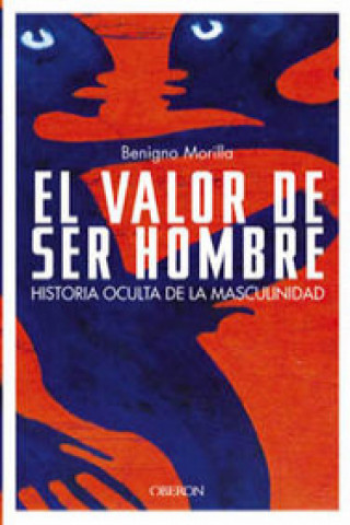 Kniha El valor de ser hombre : historia oculta de la masculinidad Benigno Morilla