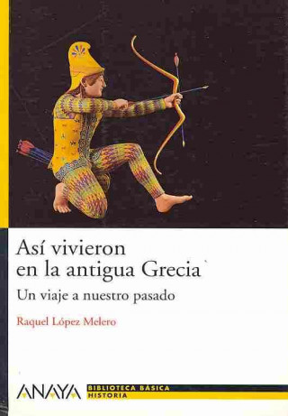 Kniha Así vivieron en la Grecia antigua : un viaje a nuestro pasado Raquel López Melero