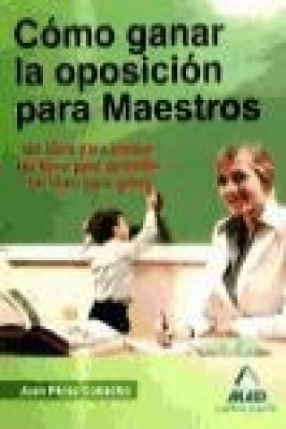 Książka Cómo ganar la oposición para maestros : un libro para pensar, un libro para aprender, un libro para ganar Juan . . . [et al. ] Pérez Cobacho