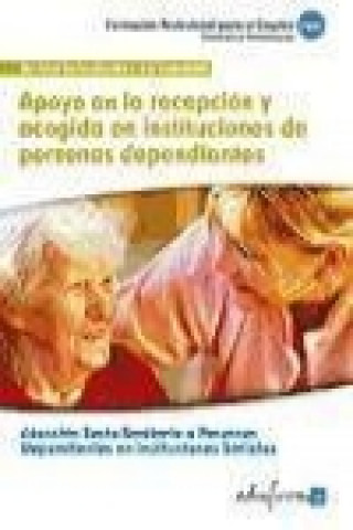 Книга Apoyo en la recepción y acogida en instituciones de personas dependientes : certificado de profesionalidad atención socio-sanitaria a personas dependi Juan Manuel . . . [et al. ] Gil Ramos