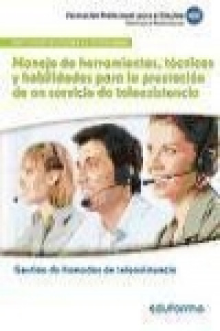 Knjiga Manejo de herramientas, técnicas y habilidades para la prestación de un servicio de teleasistencia. Certificados de profesionalidad. Gestión de llamad 