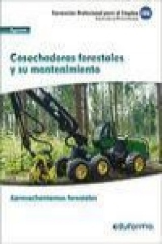 Carte Cosechadoras forestales y su mantenimiento : certificado de profesionalidad aprovechamientos forestales : familia profesional agraria Pilar González Molina