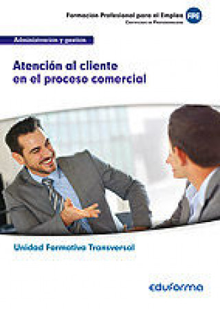 Книга UF0349 (Transversal) Atención al cliente en el proceso comercial. Familia Profesional Administración y gestión. Certificados de Profesionalidad 