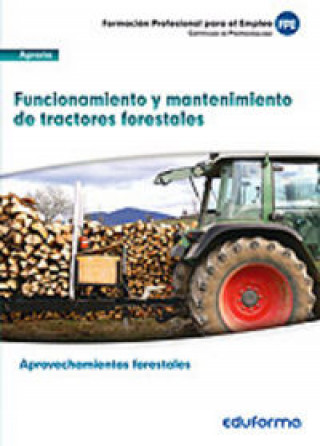 Kniha UF0273. Funcionamiento y mantenimiento de tractores forestales. Certificado de profesionalidad Aprovechamientos Forestales. Familia Profesional Agrari 