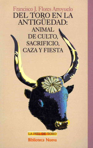 Carte Del toro en la antigüedad : animal de culto, sacrificio, caza y fiesta Francisco J. Flores Arroyuelo