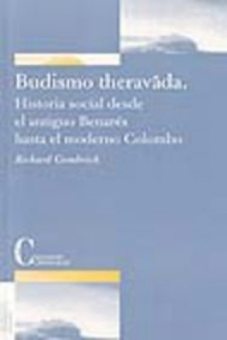 Carte El budismo Theravada : historia social desde la antigua Benarés hasta la moderna Colombo Richard Gombrich
