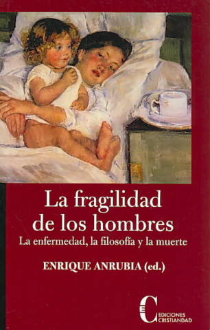 Kniha La fragilidad de los hombres : la enfermedad, la filosofía y la muerte Enrique . . . [et al. ] Anrubia Aparici