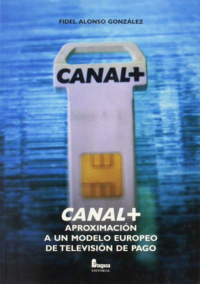 Книга Canal+, aproximación a un modelo europeo de televisión de pago Fidel Alonso González