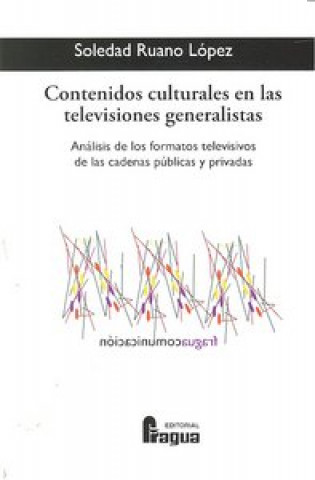 Libro Contenidos culturales de las televisiones generalistas : análisis de los formatos televisivos de las cadenas públicas y privadas Soledad Ruano López