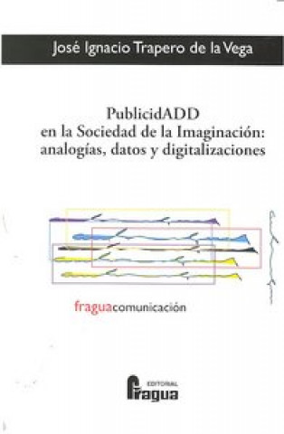Kniha Publicidad en la sociedad de la imaginación : analogías, datos y digitalizaciones José Ignacio Trapero de la Vega