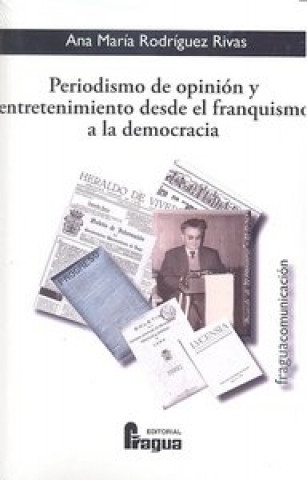 Kniha Periodismo de opinión y entretenimiento desde el franquismo a la democracia Ana María Rodríguez Rivas