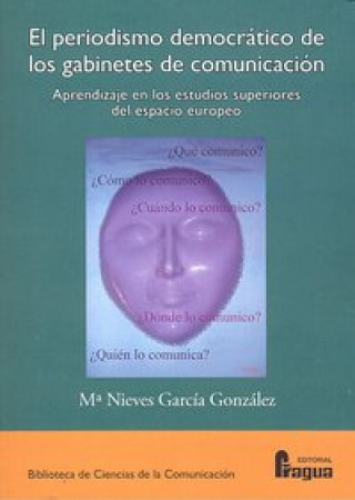 Książka El periodismo democrático de los gabinetes de comunicación : aprendizaje en los estudios superiores del espacio europeo 