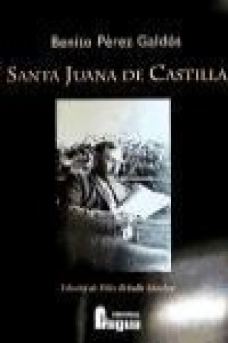 Könyv Santa Juana de Castilla : edición de Félix Rebollo Sánchez Benito Pérez Galdós