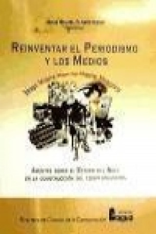 Knjiga Reinventar el periodismo y los medios : apuntes sobre el estado del arte en la construccion del ciberperiodismo Jesús Miguel Flores Vivar