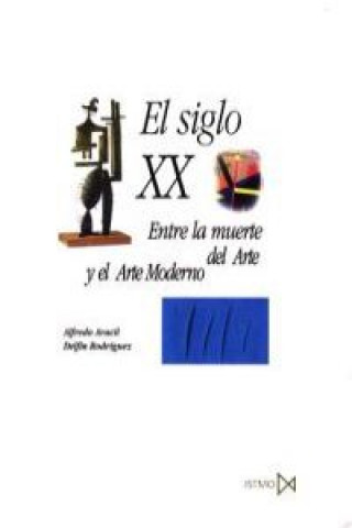 Книга El siglo XX : entre la muerte del arte y el arte moderno Alfredo Aracil