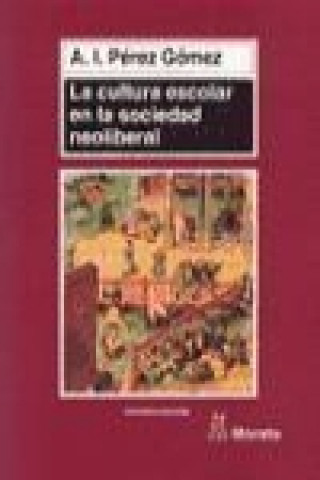 Könyv La cultura escolar en la sociedad neoliberal Ángel Ignacio Pérez Gómez