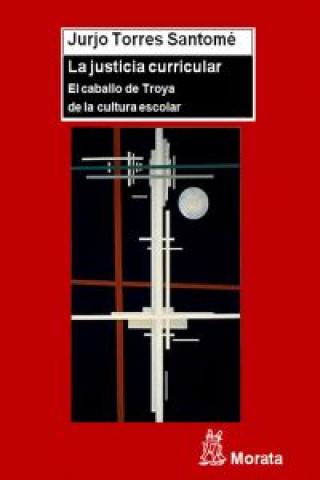 Kniha La justicia curricular : el caballo de Troya de la cultura escolar Xurxo Torres Santomé