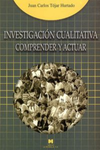 Kniha Investigación cualitativa : comprender y actuar Juan Carlos Tójar Hurtado