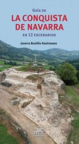 Carte Guía de la conquista de Navarra en 12 escenarios Joxe Erramun Bustillo Kastrexana