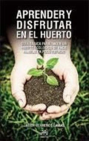 Kniha Aprender y disfrutar en el huerto : guía básica para hacer un huerto ecológico de fácil manejo en poco espacio Jabier Herreros Lamas